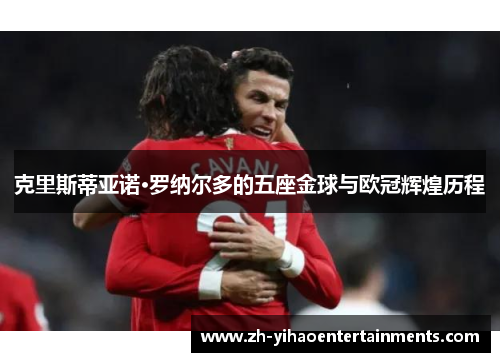 克里斯蒂亚诺·罗纳尔多的五座金球与欧冠辉煌历程
